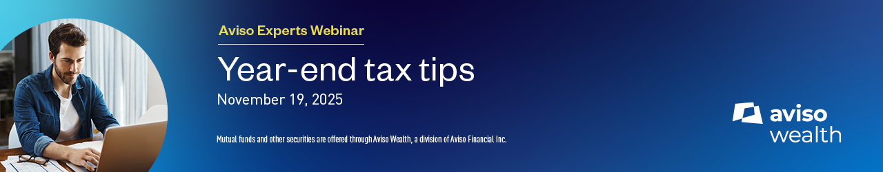 Aviso Experts Webinar: Year-end tax tips - November 19, 2025 Mutual Funds and other securities are offered through Aviso Wealth, a division of Aviso Financial Inc.