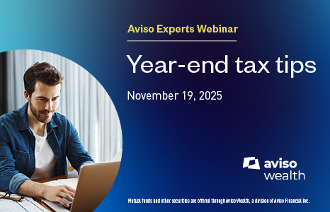 Aviso Experts Webinar: Year-end tax tips - November 19, 2025 Mutual Funds and other securities are offered through Aviso Wealth, a division of Aviso Financial Inc.